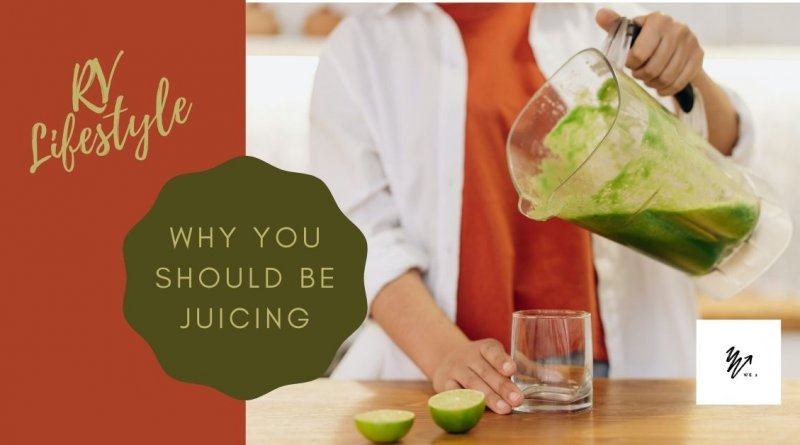 RV Lifestyle | Why You Should be Juicing
